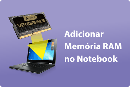 adicionar memoria ram no notebook vale a pena como fazer