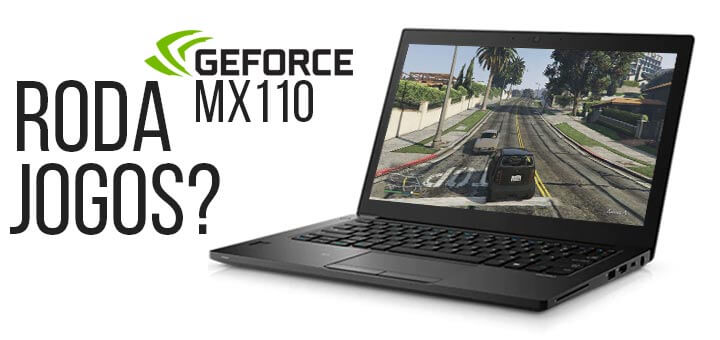 MX110 roda jogos de notebook boa Confira os testes em gameplay