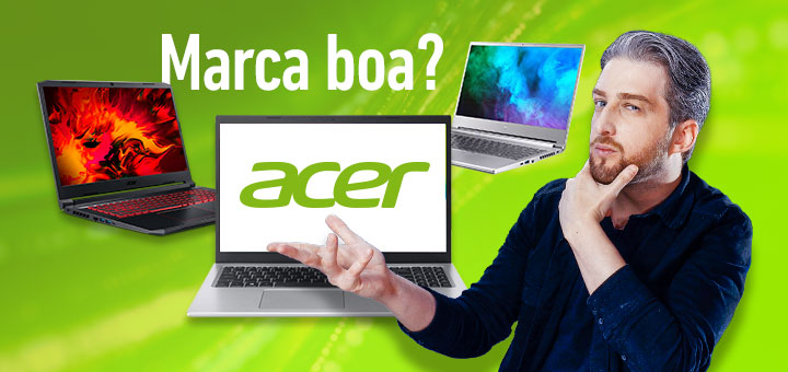 Notebook da Acer é bom? Acer é uma marca boa e confiável? Saiba tudo sobre a Acer.